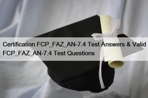 Certification FCP_FAZ_AN-7.4 Test Answers & Valid FCP_FAZ_AN-7.4 Test ...